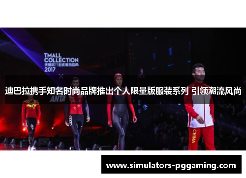 迪巴拉携手知名时尚品牌推出个人限量版服装系列 引领潮流风尚